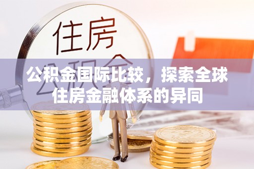 观音公积金国际比较，探索全球住房金融体系的异同