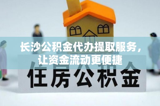 观音长沙公积金代办提取服务，让资金流动更便捷