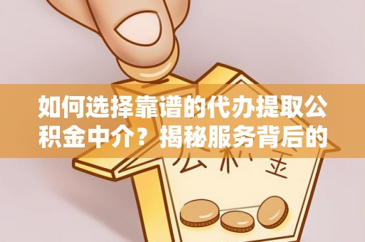 观音如何选择靠谱的代办提取公积金中介？揭秘服务背后的真相