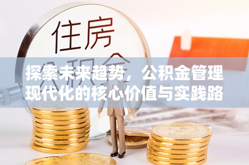 观音探索未来趋势，公积金管理现代化的核心价值与实践路径