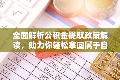 观音全面解析公积金提取政策解读，助力你轻松拿回属于自己的钱