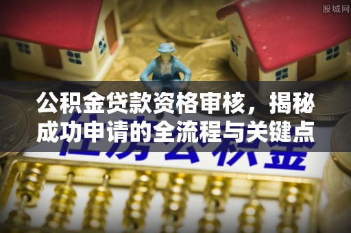 观音公积金贷款资格审核，揭秘成功申请的全流程与关键点