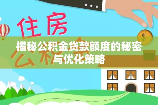 观音揭秘公积金贷款额度的秘密与优化策略
