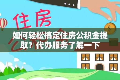 观音如何轻松搞定住房公积金提取？代办服务了解一下