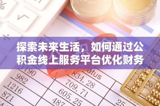 观音探索未来生活，如何通过公积金线上服务平台优化财务管理