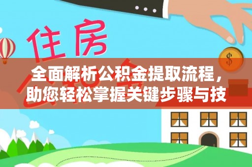 观音全面解析公积金提取流程，助您轻松掌握关键步骤与技巧