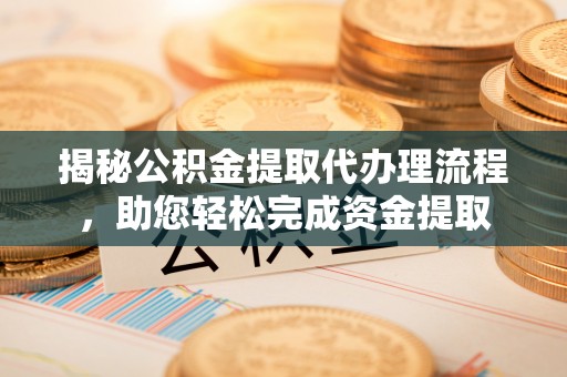 观音揭秘公积金提取代办理流程，助您轻松完成资金提取