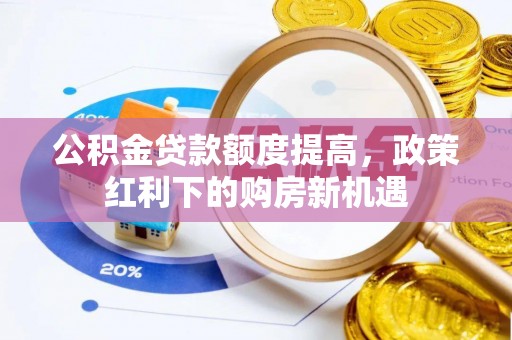 观音公积金贷款额度提高，政策红利下的购房新机遇