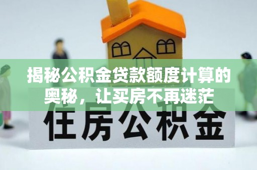 观音揭秘公积金贷款额度计算的奥秘，让买房不再迷茫
