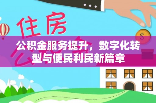 观音公积金服务提升，数字化转型与便民利民新篇章