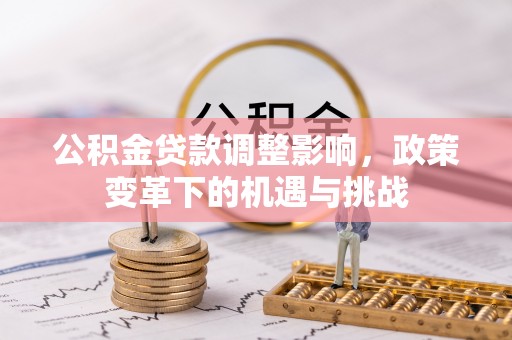 观音公积金贷款调整影响，政策变革下的机遇与挑战
