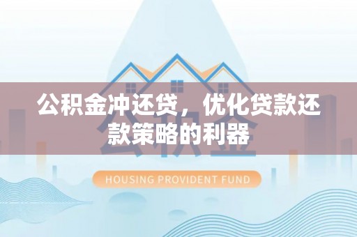 观音公积金冲还贷，优化贷款还款策略的利器