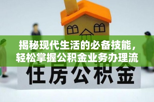观音揭秘现代生活的必备技能，轻松掌握公积金业务办理流程
