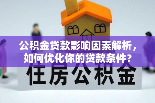 观音公积金贷款影响因素解析，如何优化你的贷款条件？