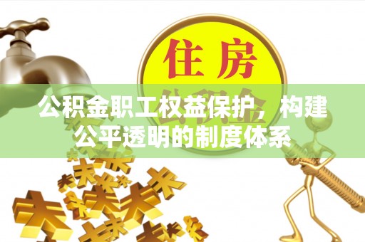 观音公积金职工权益保护，构建公平透明的制度体系