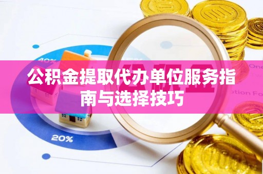 观音公积金提取代办单位服务指南与选择技巧
