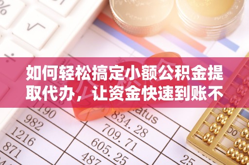 观音如何轻松搞定小额公积金提取代办，让资金快速到账不是梦
