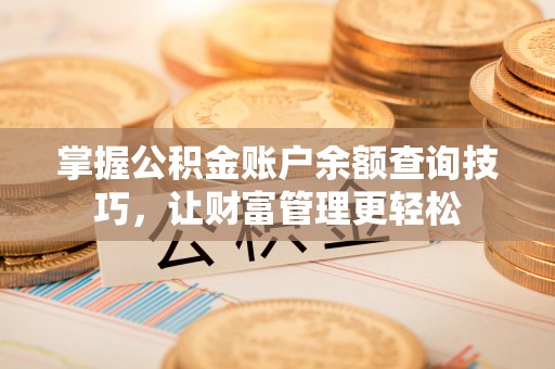 观音掌握公积金账户余额查询技巧，让财富管理更轻松