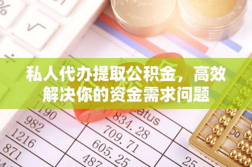 观音私人代办提取公积金，高效解决你的资金需求问题
