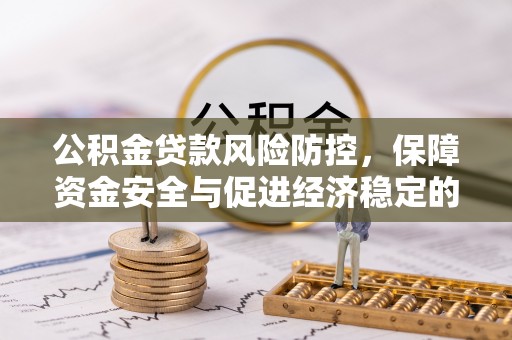 观音公积金贷款风险防控，保障资金安全与促进经济稳定的关键策略