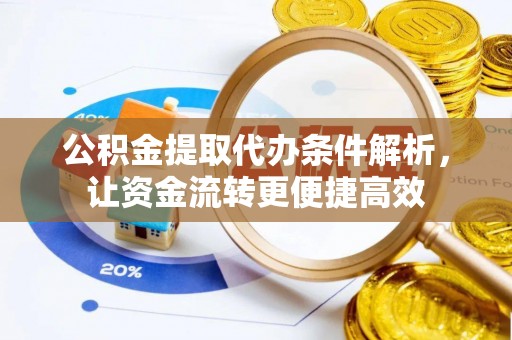 观音公积金提取代办条件解析，让资金流转更便捷高效