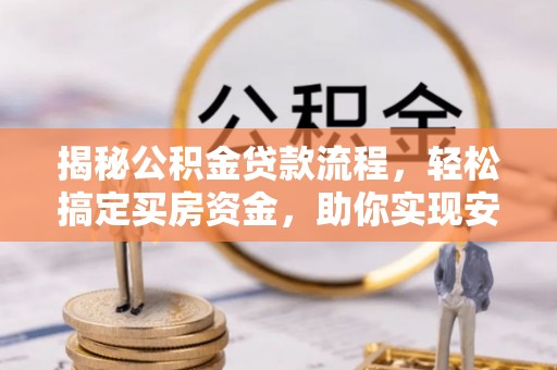 观音揭秘公积金贷款流程，轻松搞定买房资金，助你实现安居梦想