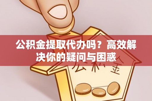 观音公积金提取代办吗？高效解决你的疑问与困惑