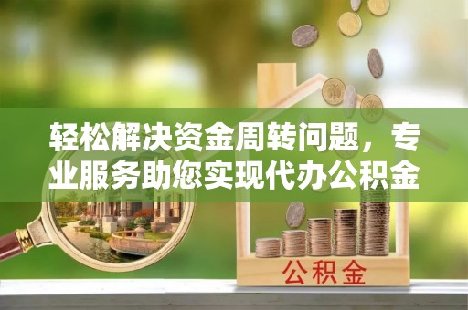 观音轻松解决资金周转问题，专业服务助您实现代办公积金提取