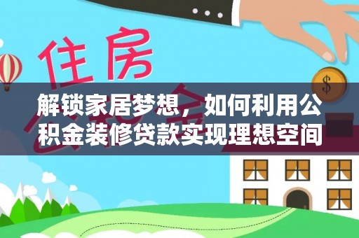 观音解锁家居梦想，如何利用公积金装修贷款实现理想空间