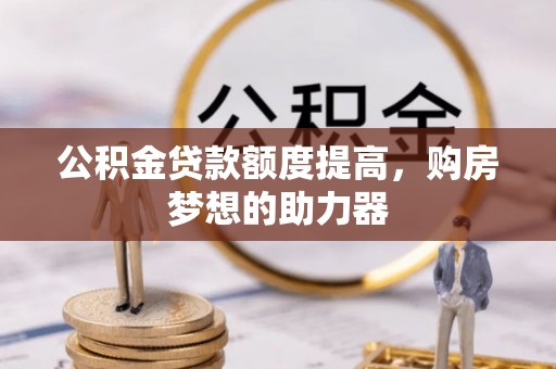 观音公积金贷款额度提高，购房梦想的助力器