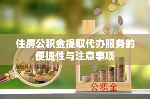 观音住房公积金提取代办服务的便捷性与注意事项