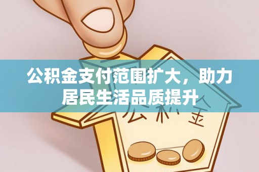 观音公积金支付范围扩大，助力居民生活品质提升