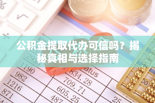观音公积金提取代办可信吗？揭秘真相与选择指南