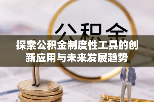 观音探索公积金制度性工具的创新应用与未来发展趋势