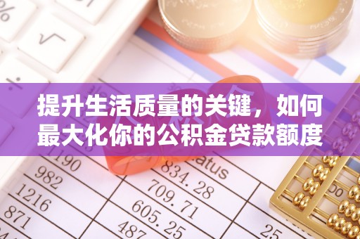 观音提升生活质量的关键，如何最大化你的公积金贷款额度