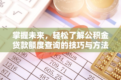 观音掌握未来，轻松了解公积金贷款额度查询的技巧与方法