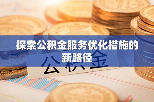 观音探索公积金服务优化措施的新路径