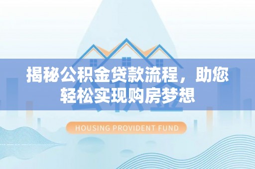 观音揭秘公积金贷款流程，助您轻松实现购房梦想