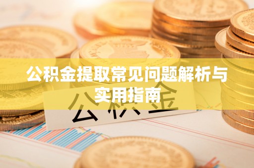 观音公积金提取常见问题解析与实用指南