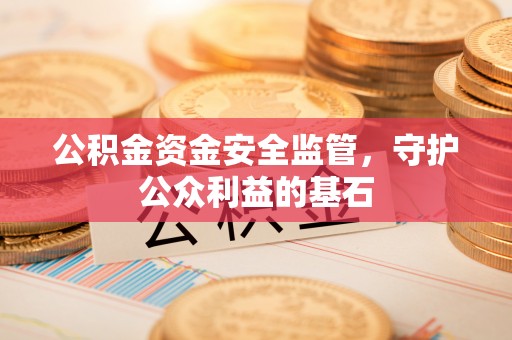观音公积金资金安全监管，守护公众利益的基石