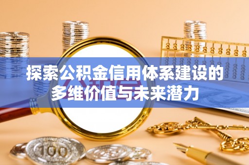 观音探索公积金信用体系建设的多维价值与未来潜力