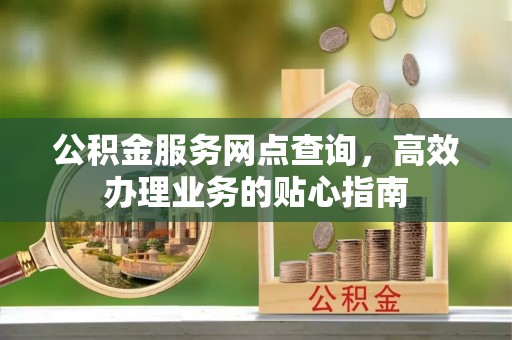 观音公积金服务网点查询，高效办理业务的贴心指南