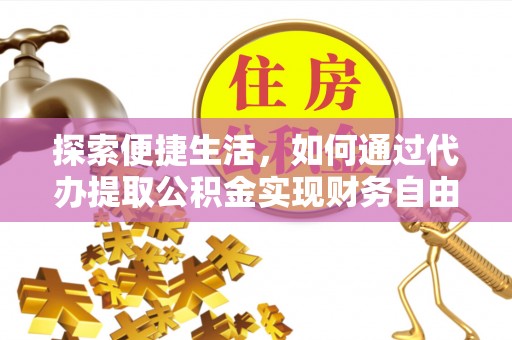 观音探索便捷生活，如何通过代办提取公积金实现财务自由