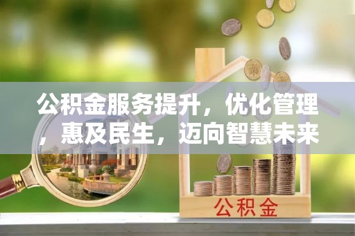 观音公积金服务提升，优化管理，惠及民生，迈向智慧未来