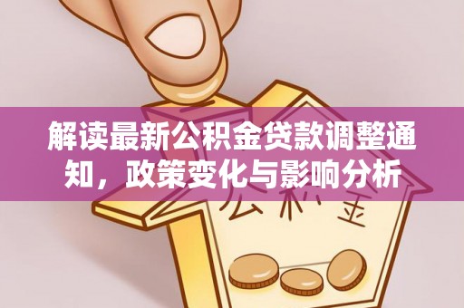 观音解读最新公积金贷款调整通知，政策变化与影响分析