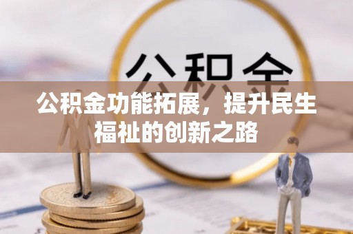 观音公积金功能拓展，提升民生福祉的创新之路