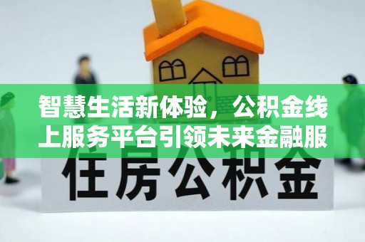 观音智慧生活新体验，公积金线上服务平台引领未来金融服务