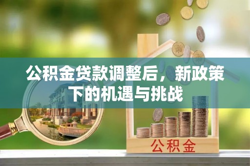 观音公积金贷款调整后，新政策下的机遇与挑战