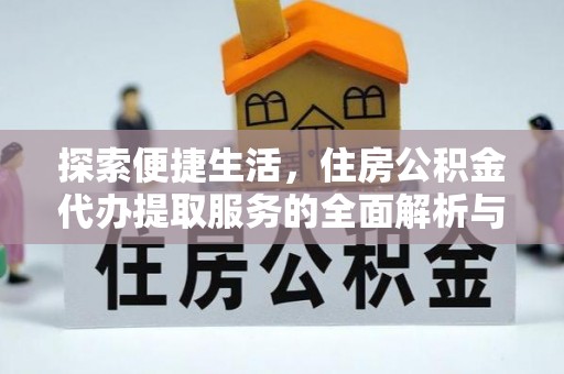 观音探索便捷生活，住房公积金代办提取服务的全面解析与优势