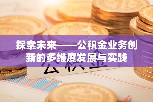 观音探索未来——公积金业务创新的多维度发展与实践